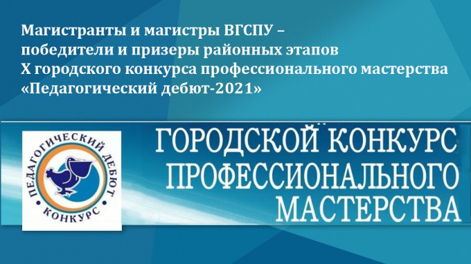 Магистранты и магистры ВГСПУ – победители и призеры районных этапов X городского конкурса «Педагогический дебют-2021»